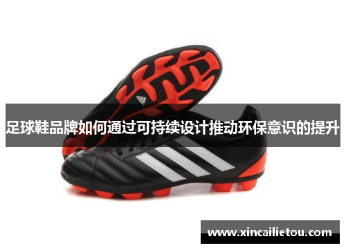 足球鞋品牌如何通过可持续设计推动环保意识的提升